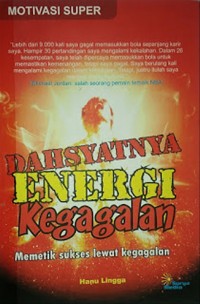 Dahsyatnya Energi Kegagalan : Memetik Sukses Lewat Kegagalan